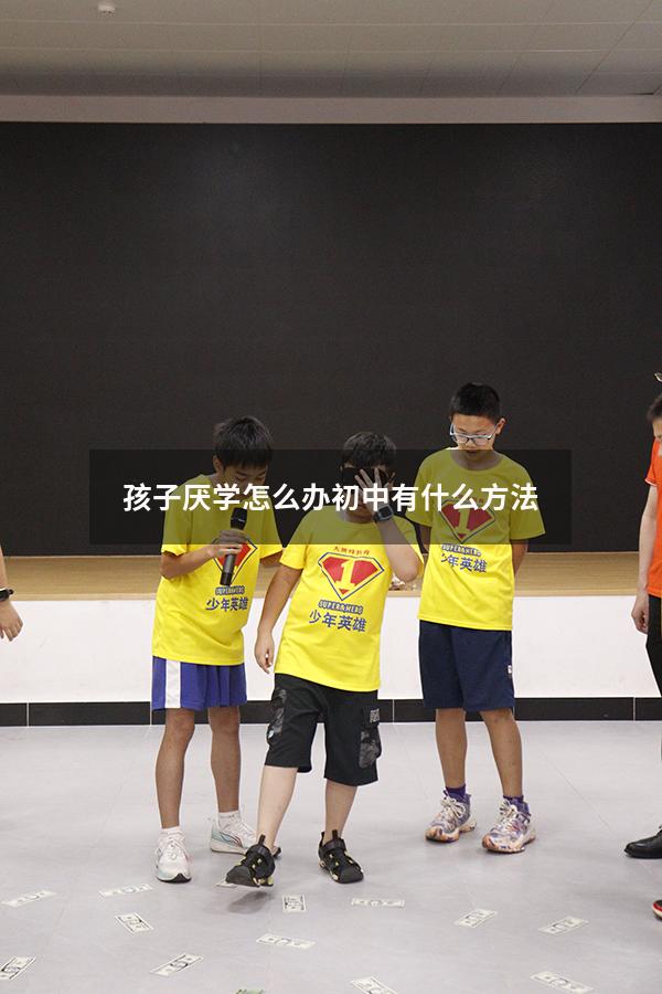 孩子厌学怎么办初中 有什么方法